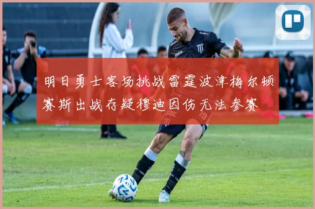 明日勇士客场挑战雷霆波津梅尔顿赛斯出战存疑穆迪因伤无法参赛