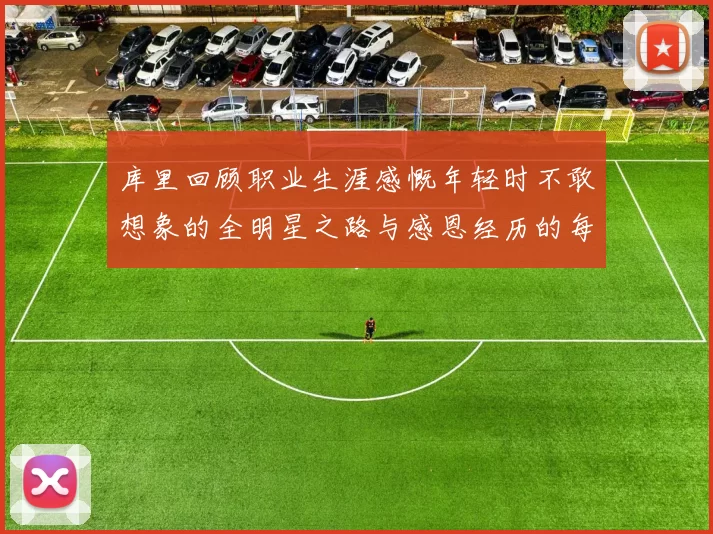 库里回顾职业生涯感慨年轻时不敢想象的全明星之路与感恩经历的每一步