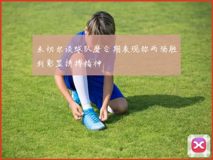 米切尔谈球队磨合期表现称两场胜利彰显拼搏精神